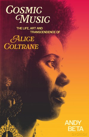 Cosmic Music: The Life, Art and Transcendence of Alice Coltrane - Andy Beta [KSIĄŻKA]