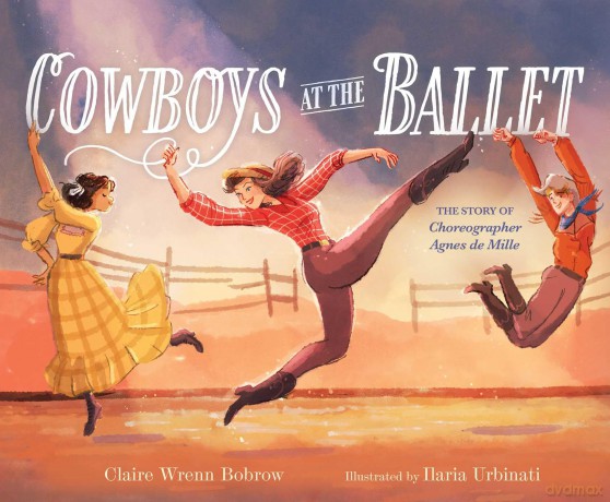 Cowboys at the Ballet: The Story of Choreographer Agnes de Mille - Claire Wrenn Bobrow [KSIĄŻKA]