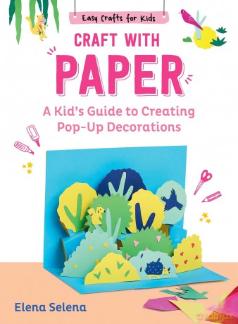 Craft with Paper: A Kid's Guide to Creating Pop-Up Decorations (Easy Crafts for Kids) - Elena Selena [KSIĄŻKA]