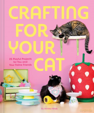 Crafting for Your Cat: 25 Playful Projects for You and Your Feline Friends - Annika Hinds [KSIĄŻKA]