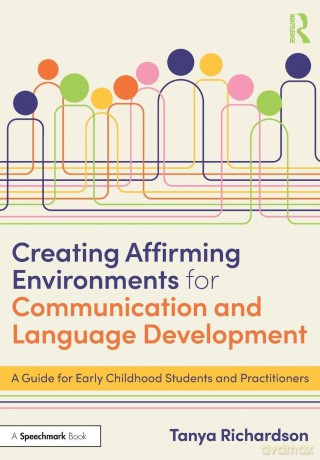 Creating Affirming Environments for Communication and Language Development: A Guide for Early Childhood Students and Practitioners - Richardson Tanya [KSIĄŻKA]