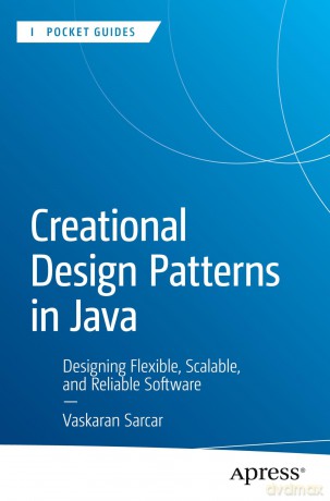 Creational Design Patterns in Java: Designing Flexible, Scalable, and Reliable Software (Apress Pocket Guides) - Vaskaran Sarcar [KSIĄŻKA]