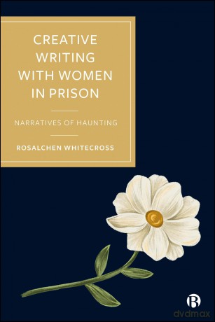 Creative Writing with Women in Prison: Narratives of Haunting - Rosalche Whitecross [KSIĄŻKA]