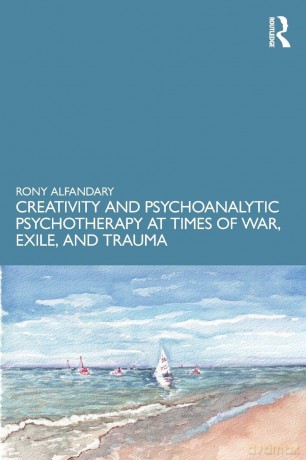Creativity and Psychoanalytic Psychotherapy at Times of War, Exile, and Trauma - Alfandary Rony [KSIĄŻKA]