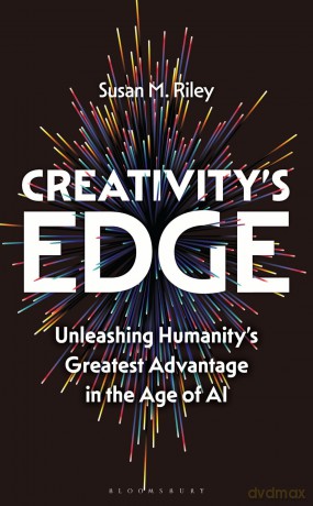 Creativity's Edge: Unleashing Humanity's Greatest Advantage in the Age of AI - Susan Riley [KSIĄŻKA]