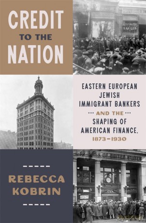 Credit to the Nation: Eastern European Jewish Immigrant Bankers and the Shaping of American Finance, 1873-1930 - Rebecca Kobrin [KSIĄŻKA]