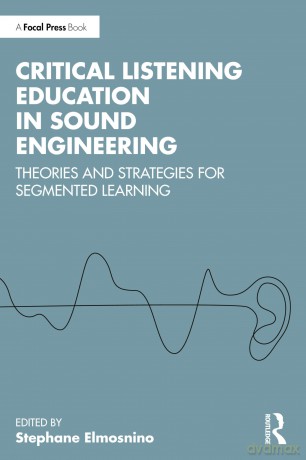 Critical Listening Education in Sound Engineering: Theories and Strategies for Segmented Learning - Elmosnino Stephane [KSIĄŻKA]