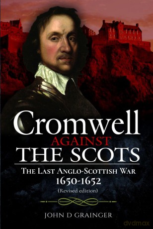 Cromwell Against the Scots: The Last Anglo-Scottish War 1650-1652 (Revised edition) - John D Grainger [KSIĄŻKA]