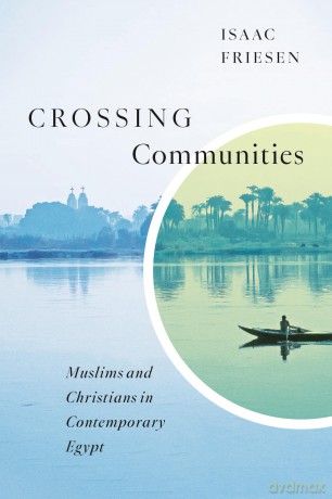 Crossing Communities: Muslims and Christians in Contemporary Egypt (Advancing Studies in Religion) - Isaac Friesen [KSIĄŻKA]
