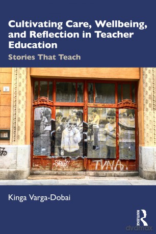 Cultivating Care, Wellbeing, and Reflection in Teacher Education: Stories That Teach - Varga-Dobai Kinga [KSIĄŻKA]