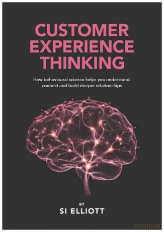 Customer Experience Thinking: How behavioural science helps you understand, connect and build deeper relationships - Simon Elliott [KSIĄŻKA]