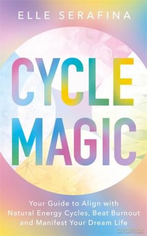 Cycle Magic: Your Guide to Align with Natural Energy Cycles, Beat Burnout and Manifest Your Dream Life - Elle Serafina [KSIĄŻKA]