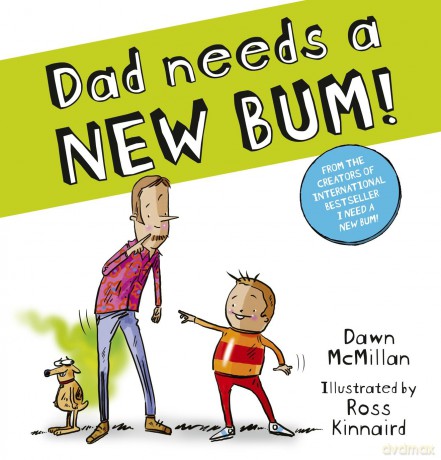 Dad Needs a New Bum!: The perfect laugh-out-loud present for dads everywhere by the bestselling creators of I Need a New Bum! (The New Bum Series) - Dawn Mcmillan [KSIĄŻKA]