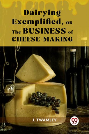 Dairying Exemplified,Or The Business Of Cheese-Making - J. Twamley [KSIĄŻKA]