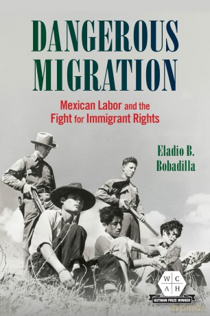 Dangerous Migration: Mexican Labor and the Fight for Immigrant Rights (Working Class in American History) [KSIĄŻKA]
