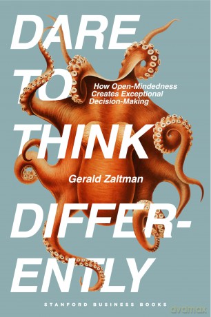 Dare to Think Differently: How Open-Mindedness Creates Exceptional Decision-Making - Gerald Zaltman [KSIĄŻKA]