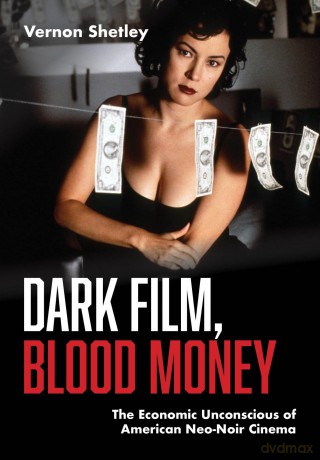 Dark Film, Blood Money: The Economic Unconscious of American Neo-Noir Cinema [KSIĄŻKA]