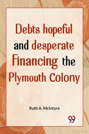 Debts Hopeful And Desperate Financing The Plymouth Colony - Ruth A. Mcintyre [KSIĄŻKA]