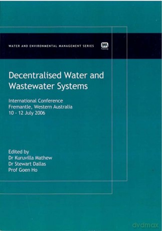 Decentralised Water and Wastewater Systems: International Conference Fremantle, Western Australia, 10-12 July 2006 (Water and Environmental Management Series (WEMS)) - Kuruvilla (E Mathew [KSIĄŻKA]