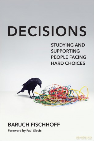Decisions: Studying and Supporting People Facing Hard Choices - Baruch Fischhoff [KSIĄŻKA]