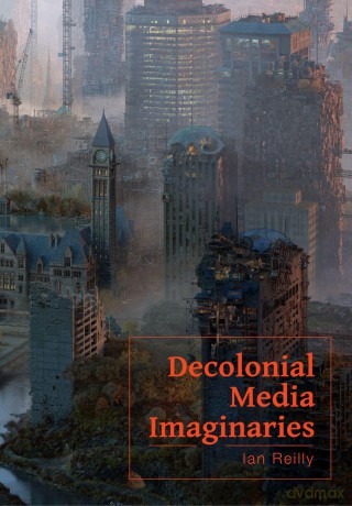 Decolonial Media Imaginaries - Ian Reilly [KSIĄŻKA]