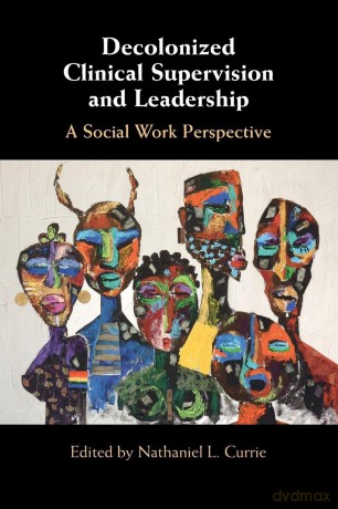 Decolonized Clinical Supervision and Leadership: A Social Work Perspective - Edited By Nathaniel [KSIĄŻKA]