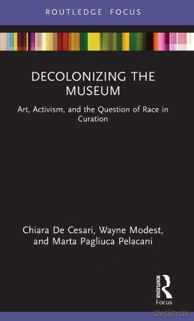 Decolonizing the Museum: Art, Activism, and the Question of Race in Curation (Museums in Focus) - De Cesari Chiara [KSIĄŻKA]