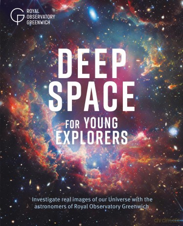Deep Space for Young Explorers: Investigate real images of our Universe with the astronomers of Royal Observatory Greenwich - Royal Observatory Gr [KSIĄŻKA]