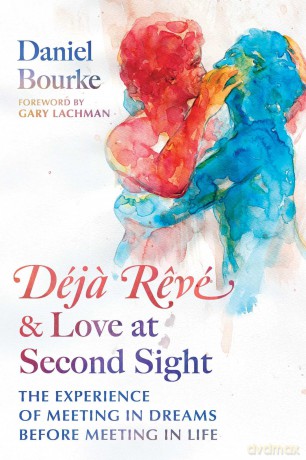 Déja Revé and Love at Second Sight: The Experience of Meeting in Dreams before Meeting in Life - Daniel Bourke [KSIĄŻKA]