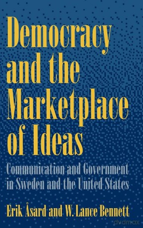 Democracy and the Marketplace of Ideas: Communication and Government in Sweden and the United States - Erik (Uppsala Asard [KSIĄŻKA]