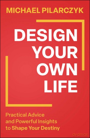Design Your Own Life: Practical Advice and Powerful Insights to Shape Your Destiny - Michael Pilarczyk [KSIĄŻKA]