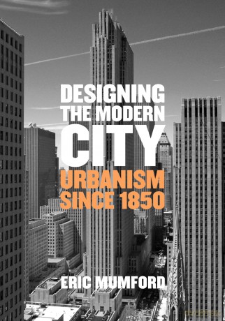 Designing the Modern City: Urbanism Since 1850 - Eric Mumford [KSIĄŻKA]