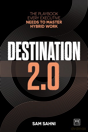 Destination 2.0: The Playbook Every Executive Needs to Master Hybrid Work - Sam Sahni [KSIĄŻKA]
