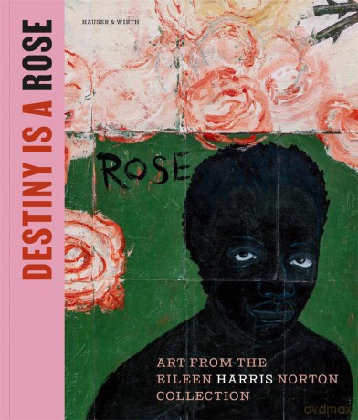 Destiny Is a Rose: Art from the Eileen Harris Norton Collection - Ingrid Schaffner [KSIĄŻKA]
