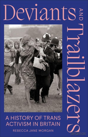 Deviants and Trailblazers: A History of Trans Activism in Britain - Rebecca Jane Morgan [KSIĄŻKA]