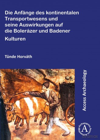 Die Anfänge des kontinentalen Transportwesens und seine Auswirkungen auf die Bolerázer und Badener Kulturen - T Nde Horv Th [KSIĄŻKA]