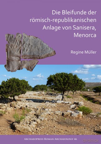 Die Bleifunde der roemisch-republikanischen Anlage von Sanisera, Menorca: Archaologische und archaometrische Analyse (Archaeopress Roman Archaeology): 46 - Regine M Ller [KSIĄŻKA]
