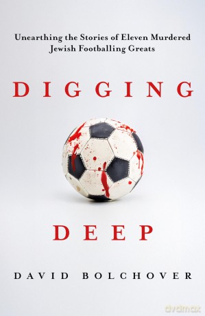 Digging Deep: Unearthing the Stories of Eleven Murdered Jewish Footballing Greats - David Bolchover [KSIĄŻKA]