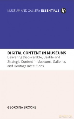 Digital Content in Museums: "Delivering Discoverable, Usable and Strategic Content in Museums, Galleries and Heritage Institutions" (MGES Museum and Gallery Essentials) - Georgia Brooke [KSIĄŻKA]