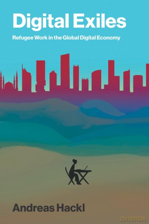 Digital Exiles: Refugee Work in the Global Digital Economy - Andreas Hackl [KSIĄŻKA]