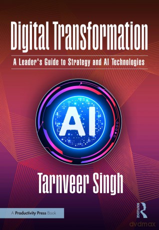 Digital Transformation: A Leader's Guide to Strategy and AI Technologies - Singh Tarnveer [KSIĄŻKA]
