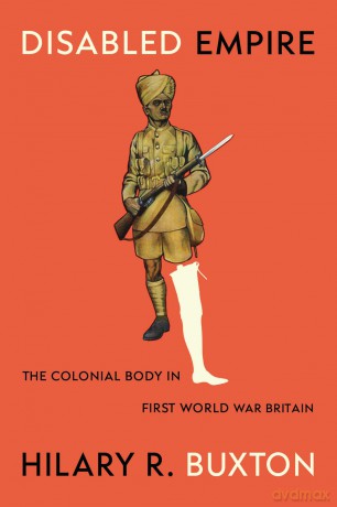 Disabled Empire: The Colonial Body in First World War Britain - Hilary R. Buxton [KSIĄŻKA]
