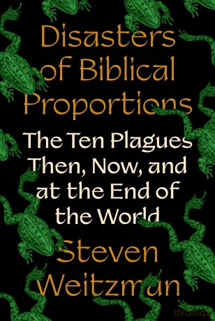 Disasters of Biblical Proportions: The Ten Plagues Then, Now, and at the End of the World - Stevan Weitzman [KSIĄŻKA]