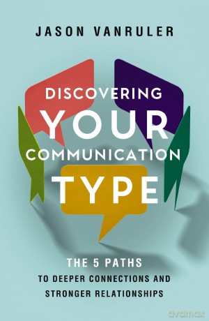 Discovering Your Communication Type: The 5 Paths to Deeper Connections and Stronger Relationships - Vanruler Jason [KSIĄŻKA]