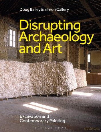 Disrupting Archaeology and Art: Excavation and Contemporary Painting - Doug Callery [KSIĄŻKA]