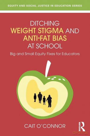 Ditching Weight Stigma and Anti-Fat Bias at School: Big and Small Equity Fixes for Educators (Equity and Social Justice in Education Series) - O'connor Cait [KSIĄŻKA]