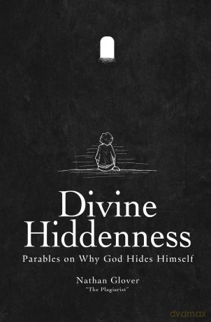 Divine Hiddenness: Parables on Why God Hides Himself: 0 - Nathan Glover [KSIĄŻKA]
