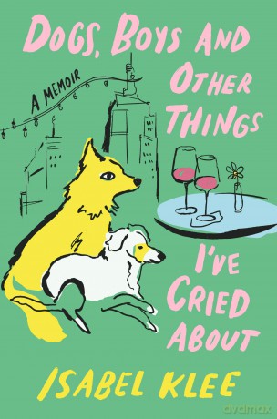Dogs, Boys and Other Things I've Cried About: The Instant Sunday Times Bestseller - Isabel Klee [KSIĄŻKA]