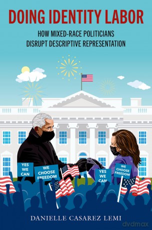 Doing Identity Labor: How Mixed-Race Politicians Disrupt Descriptive Representation [KSIĄŻKA]