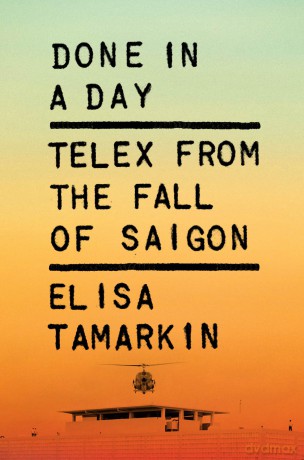 Done in a Day: Telex from the Fall of Saigon - Elisa Tamarkin [KSIĄŻKA]